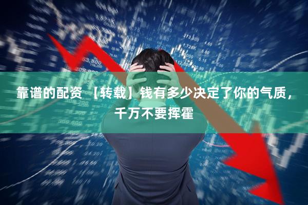 靠谱的配资 【转载】钱有多少决定了你的气质，千万不要挥霍