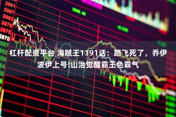 杠杆配资平台 海贼王1191话：路飞死了，乔伊波伊上号!山治觉醒霸王色霸气